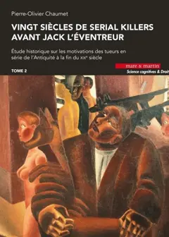 Vingt siècles de serial killers avant Jack l'Eventreur : étude historique sur les motivations des tueurs en série de l'Antiquité à la fin du XIXe siècle, tome 2