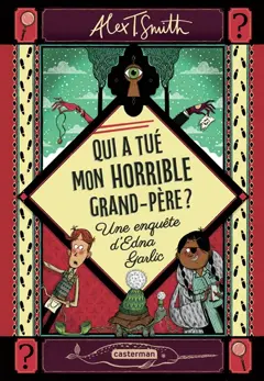 Qui a tué mon horrible grand-père ? : une enquête d'Edna Garlic, couverture