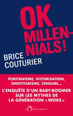 OK millennials ! : puritanisme, victimisation, identitarisme, censure… : l'enquête d'un baby-boomer sur les mythes de la génération woke