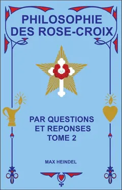 Philosophie des Rose-Croix : par questions et réponses, tome 2
