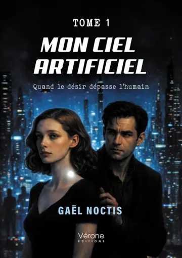 Mon ciel artificiel : Tome 1 : Quand le désir dépasse l'humain