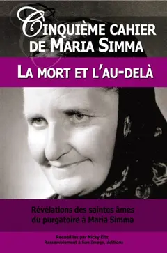 Les cahiers de Maria Simma, tome 5 : Révélations des saintes âmes du purgatoire à Maria Simma sur la mort et l'au-delà : mort imminente, décès et funérailles, au cimetière, témoignages de l'au-delà