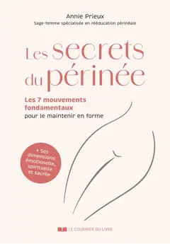 Les secrets du périnée : les 7 mouvements fondamentaux pour le maintenir en forme : + ses dimensions émotionnelle, spirituelle et sacrée