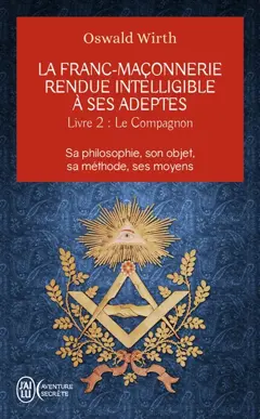 La franc-maçonnerie rendue intelligible à ses adeptes : sa philosophie, son objet, sa méthode, ses moyens, tome 2 : Le compagnon