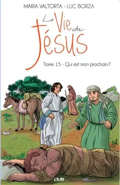 La vie de Jésus, tome 15 : Qui est mon prochain ?