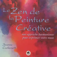 La voie du peintre, tome 2 : Le zen de la peinture créative : une approche harmonieuse pour exprimer votre muse