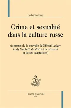 Crime et sexualité dans la culture russe : à propos de la nouvelle de Nikolaï Leskov Lady Macbeth du district de Mtsensk et de ses adaptations