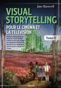 Visual storytelling pour le cinéma et la télévision : choisir et harmoniser les éléments visuels du film comme un récit par images : une approche originale des thèmes de la scénographie pour les petits et les grands écrans, tome 2