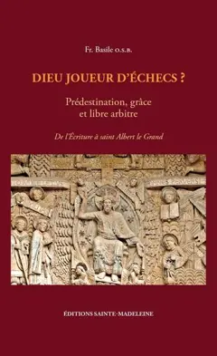 Dieu joueur d'échecs ? : prédestination, grâce et libre arbitre, tome 1 : De l'écriture à saint Albert le Grand
