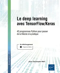 Le deep learning avec TensorFlow-Keras : 42 programmes Python pour passer de la théorie à la pratique