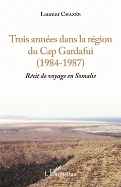 Récit de voyage en Somalie, tome 1 : Trois années dans la région du cap Gardafui (1984-1987)
