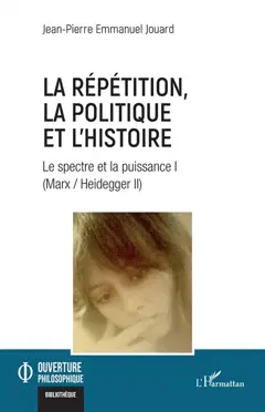 Marx-Heidegger, tome 2 : Le spectre et la puissance. Vol. 1. La répétition, la politique et l'histoire
