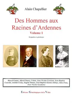 Des hommes aux racines d'Ardennes : biographies et généalogies, tome 1