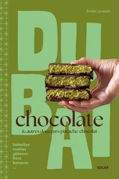Dubai chocolate : & autres douceurs pistache chocolat : tablettes, cookies, gâteaux, flans, boissons…