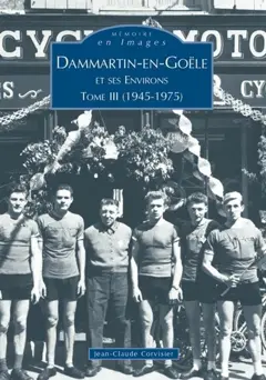 Dammartin-en-Goële, tome 3 : Dammartin-en-Goële et ses environs (1945-1975)