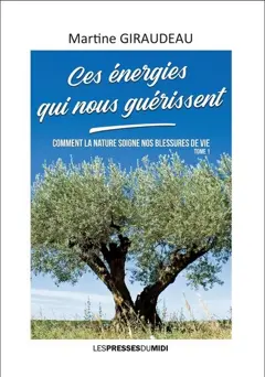 Comment la nature soigne nos blessures de vie, tome 1 : Ces énergies qui nous guérissent