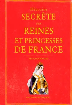 Histoire secrète des reines et des princesses de France
