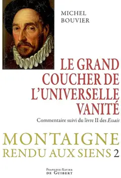 Montaigne rendu aux siens, tome 2 : Le grand couchant de l'universelle vanité : commentaire suivi du livre deux des Essais