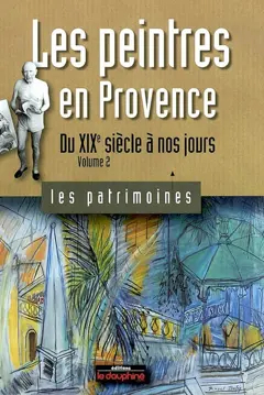 Les peintres en Provence, tome 2 : Du XIXe siècle à nos jours
