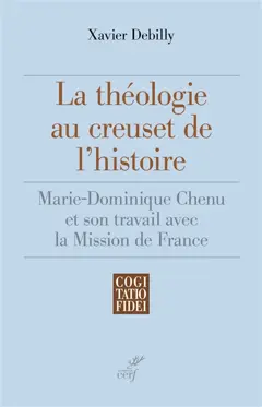 La théologie au creuset de l'histoire : Marie-Dominique Chenu et son travail avec la Mission de France