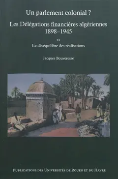 Un parlement colonial ? : les délégations financières algériennes, 1898-1945, tome 2 : Le déséquilibre des réalisations