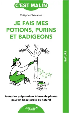 Je fais mes potions, purins et badigeons : toutes les préparations à base de plantes pour un beau jardin au naturel