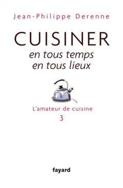 L'amateur de cuisine, tome 3 : Cuisiner en tous temps, en tous lieux