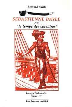 Sebastienne Bayle ou Le temps des corsaires : la saga toulonnaise, tome 3