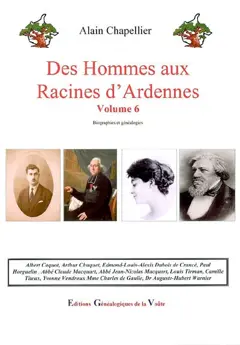 Des hommes aux racines d'Ardennes : biographies et généalogies, tome 6
