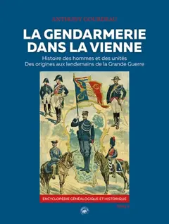 La gendarmerie dans la Vienne : histoire des hommes et des unités, des origines aux lendemains de la Grande Guerre : encyclopédie généalogique et historique, tome 2
