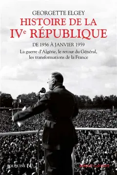 Histoire de la IVe République, tome 2 : De 1956 à janvier 1959 : la guerre d'Algérie, le retour du Général, les transformations de la France