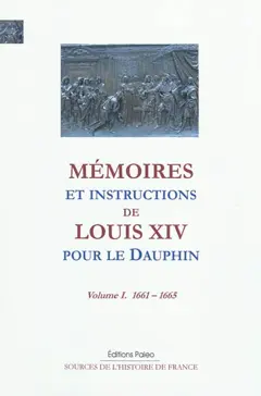 Mémoires et instructions de Louis XIV pour le Dauphin, tome 1 : 1661-1665