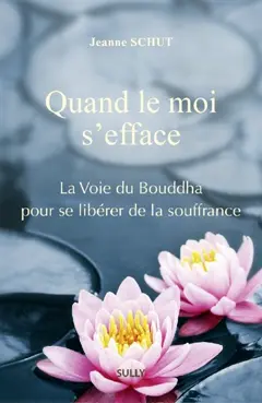 Quand le moi s'efface : la voie du Bouddha pour se libérer de la souffrance