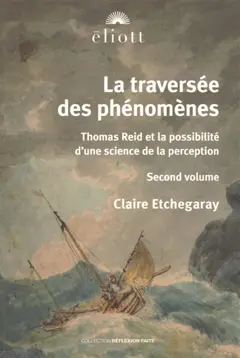 La traversée des phénomènes : Thomas Reid et la possibilité d'une science de la perception, tome 2