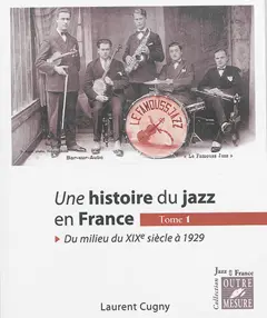 Une histoire du jazz en France, tome 1 : Du milieu du XIXe siècle à 1929