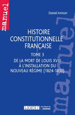 Histoire constitutionnelle française, tome 3 : De la mort de Louis XVIII à l'installation du nouveau régime (1824-1830)