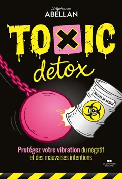 Toxic détox : protégez votre vibration du négatif et des mauvaises intentions