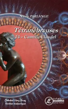 Tétranébreuses, tome 4 : Camille Claudel : thriller historique