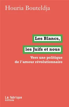 Les Blancs, les Juifs et nous : vers une politique de l'amour révolutionnaire