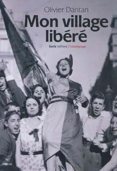 5 ans de guerre dans les jupons de ma mère, tome 2 : Mon village libéré. Bonheur et nostalgie
