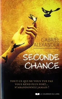 Seconde chance : tout ce qui ne vous tue pas vous rend plus fort… N'abandonnez jamais !