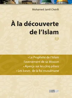 A la découverte de l'islam, tome 1 : Le Prophète de l'islam, l'avènement de sa mission, aperçu sur les cinq piliers, les bases de la foi musulmane