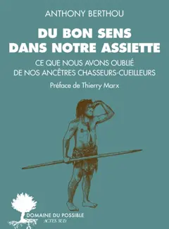 Du bon sens dans notre assiette : ce que nous avons oublié de nos ancêtres chasseurs-cueilleurs