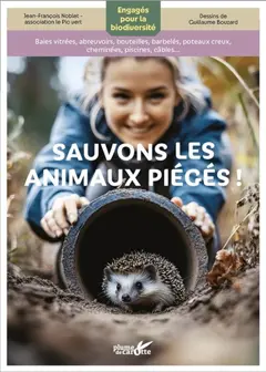 Sauvons les animaux piégés ! : engagés pour la biodiversité : baies vitrées, abreuvoirs, bouteilles, barbelés, poteaux creux, cheminées, piscines, câbles…