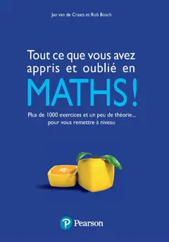 Tout ce que vous avez appris et oublié en maths ! : plus de 1.000 exercices et un peu de théorie… pour vous remettre à niveau