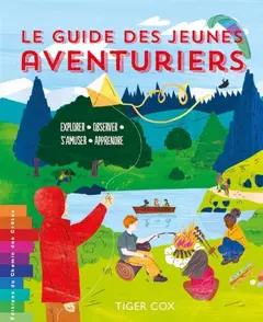 Le guide des jeunes aventuriers : explorer, observer, s'amuser, apprendre, couverture