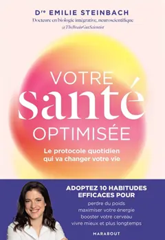 Votre santé optimisée : le protocole quotidien qui va changer votre vie : adoptez 10 habitudes efficaces pour perdre du poids, maximiser votre énergie, booster votre cerveau, vivre mieux et plus longtemps