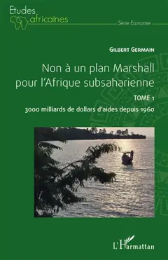 Non à un plan Marshall pour l'Afrique subsaharienne, tome 1 : 3.000 milliards de dollars d'aides depuis 1960