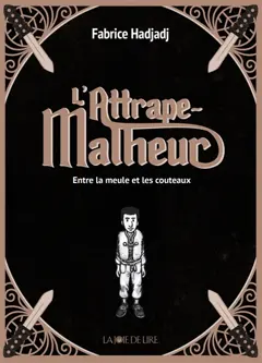 L'attrape-malheur, tome 1 : Entre la meule et les couteaux