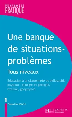 Une banque de situations-problèmes : tous niveaux, tome 1 : Education à la citoyenneté et philosophie, physique, biologie et géologie, histoire, géographie
